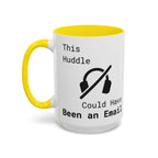 “This Huddle Could Have Been an Email” Funny Office Mug – Accent Coffee Cup (11oz / 15oz)