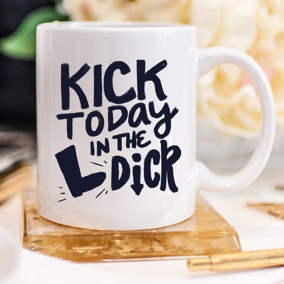 Kick Today in the Dick Funny Coffee Mug – Definitely FOR the Office