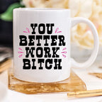 You Better Work Bitch Funny Coffee Mug