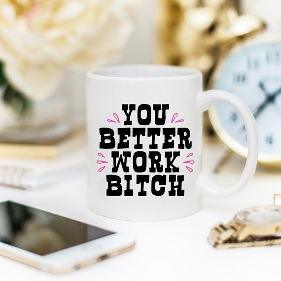 You Better Work Bitch Funny Coffee Mug