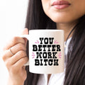You Better Work Bitch Funny Coffee Mug
