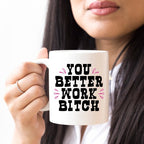 You Better Work Bitch Funny Coffee Mug