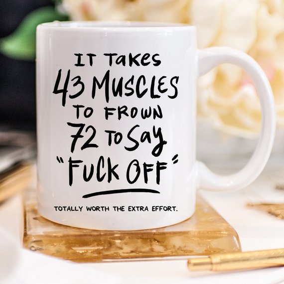 43 Muscles Funny Coffee Mug – “It Takes 72 Muscles to Say Fuck Off”