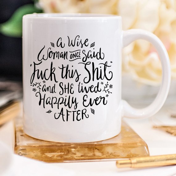 Funny Coffee Mug – "A Wise Woman Once Said ‘Fuck This Shit"