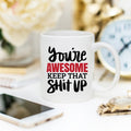 You’re Awesome Keep That Shit Up Funny Coffee Mug – Encouraging Mug