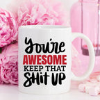 You’re Awesome Keep That Shit Up Funny Coffee Mug – Encouraging Mug
