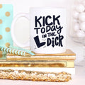 Kick Today in the Dick Funny Coffee Mug – Definitely FOR the Office