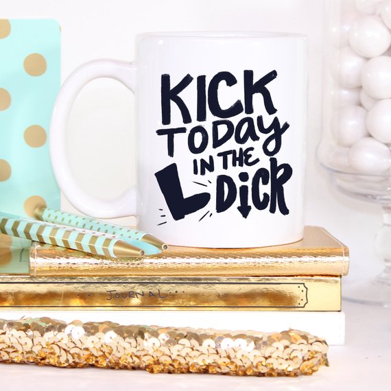 Kick Today in the Dick Funny Coffee Mug – Definitely FOR the Office