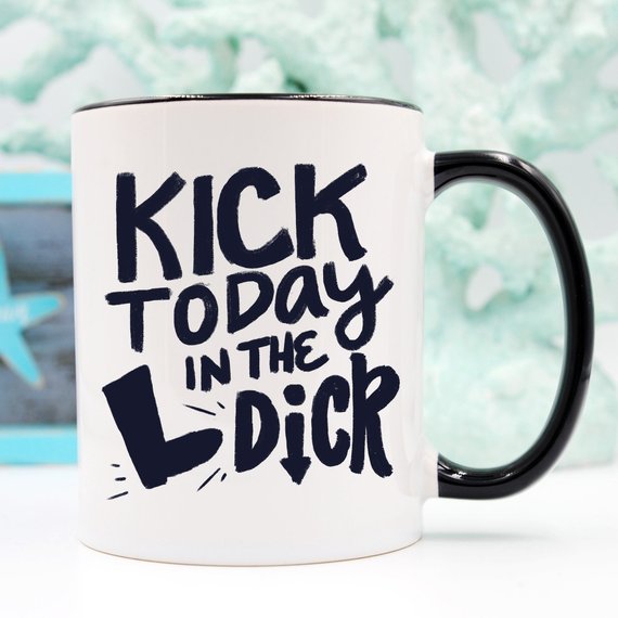 Kick Today in the Dick Funny Coffee Mug – Definitely FOR the Office