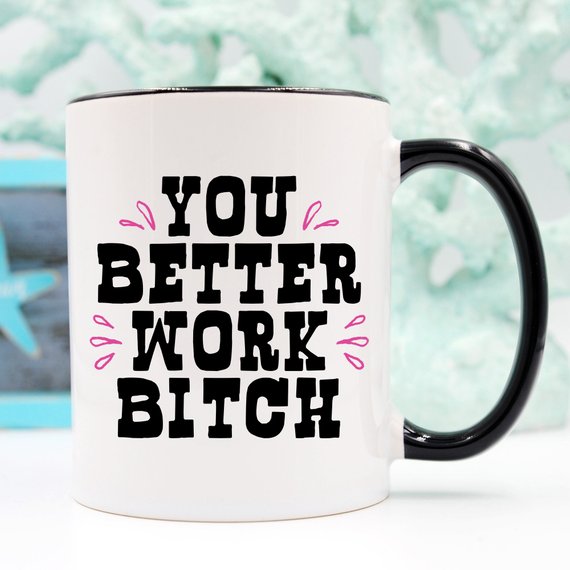 You Better Work Bitch Funny Coffee Mug