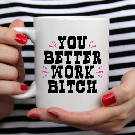 You Better Work Bitch Funny Coffee Mug