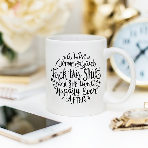 Funny Coffee Mug – "A Wise Woman Once Said ‘Fuck This Shit"