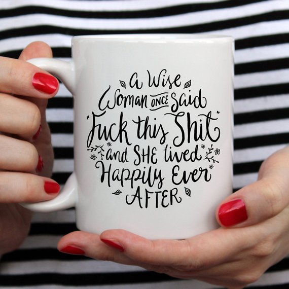 Funny Coffee Mug – "A Wise Woman Once Said ‘Fuck This Shit"