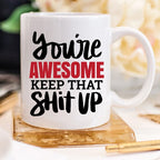 You’re Awesome Keep That Shit Up Funny Coffee Mug – Encouraging Mug
