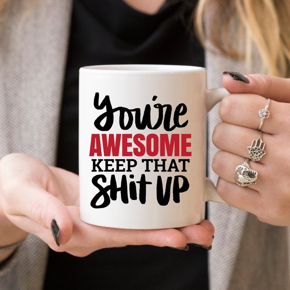 You’re Awesome Keep That Shit Up Funny Coffee Mug – Encouraging Mug