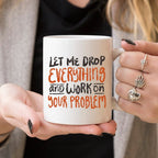 Let Me Drop Everything Funny Coffee Mug – Sarcastic Work Funny Mug
