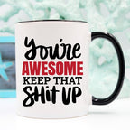You’re Awesome Keep That Shit Up Funny Coffee Mug – Encouraging Mug