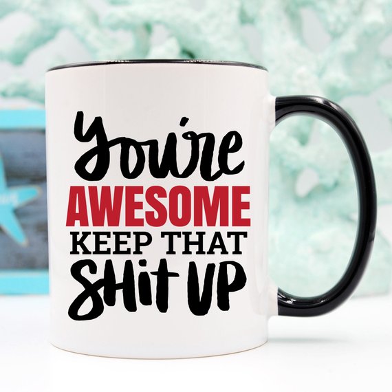 You’re Awesome Keep That Shit Up Funny Coffee Mug – Encouraging Mug