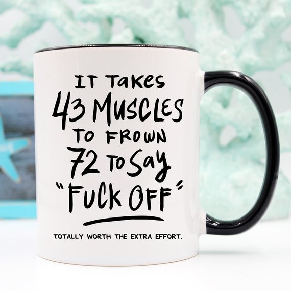 43 Muscles Funny Coffee Mug – “It Takes 72 Muscles to Say Fuck Off”