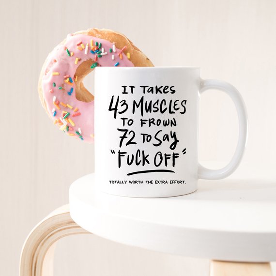 43 Muscles Funny Coffee Mug – “It Takes 72 Muscles to Say Fuck Off”